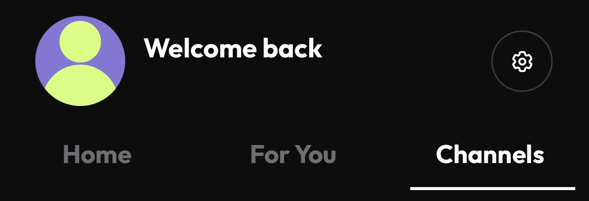 At the top, a circle with a stylized person in it (the default avatar); to the right, the words Welcome Back, and a gear icon for the settings. Below, three choices: Home, For You, and Channels